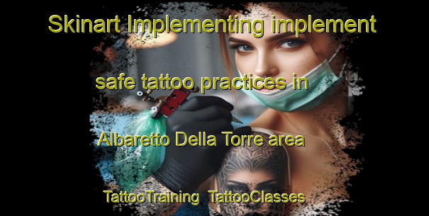 Skinart Implementing implement safe tattoo practices in Albaretto Della Torre area | TattooTraining | TattooClasses | SkinartTraining-Italy
