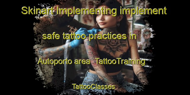 Skinart Implementing implement safe tattoo practices in Autoporto area | TattooTraining | TattooClasses | SkinartTraining-Italy