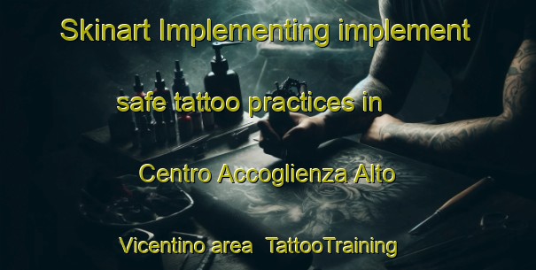 Skinart Implementing implement safe tattoo practices in Centro Accoglienza Alto Vicentino area | TattooTraining | TattooClasses | SkinartTraining-Italy