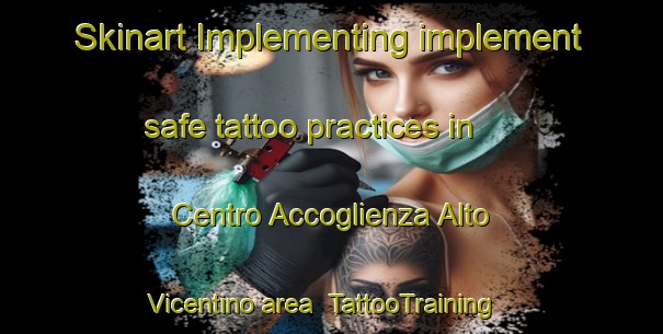 Skinart Implementing implement safe tattoo practices in Centro Accoglienza Alto Vicentino area | TattooTraining | TattooClasses | SkinartTraining-Italy
