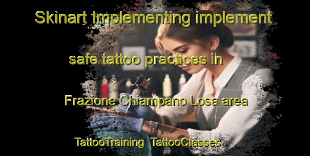 Skinart Implementing implement safe tattoo practices in Frazione Chiampano Losa area | TattooTraining | TattooClasses | SkinartTraining-Italy