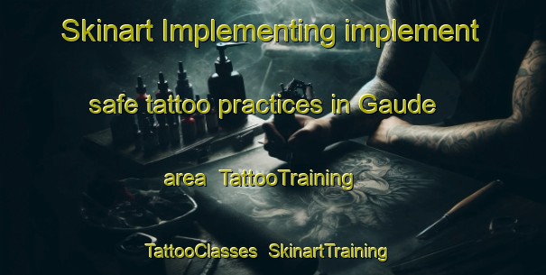 Skinart Implementing implement safe tattoo practices in Gaude area | TattooTraining | TattooClasses | SkinartTraining-Italy
