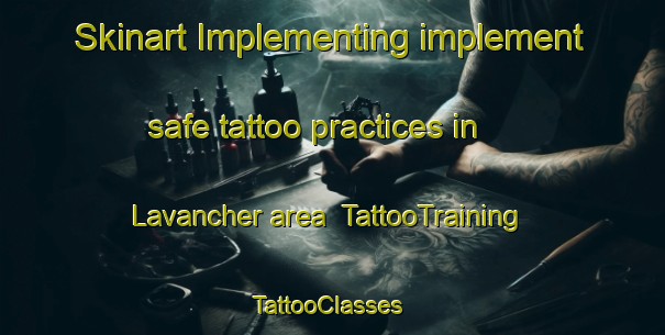 Skinart Implementing implement safe tattoo practices in Lavancher area | TattooTraining | TattooClasses | SkinartTraining-Italy