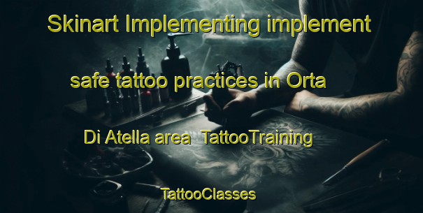 Skinart Implementing implement safe tattoo practices in Orta Di Atella area | TattooTraining | TattooClasses | SkinartTraining-Italy
