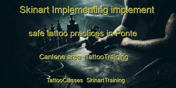 Skinart Implementing implement safe tattoo practices in Ponte Cantone area | TattooTraining | TattooClasses | SkinartTraining-Italy