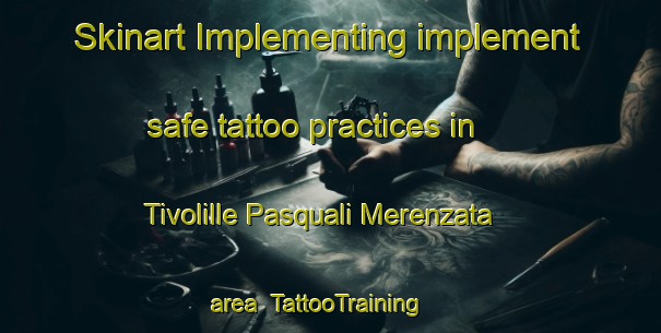 Skinart Implementing implement safe tattoo practices in Tivolille Pasquali Merenzata area | TattooTraining | TattooClasses | SkinartTraining-Italy