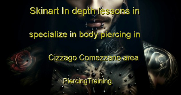 Skinart In-depth lessons in specialize in body piercing in Cizzago Comezzano area | PiercingTraining | PiercingClasses | SkinartTraining-Italy