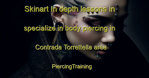Skinart In-depth lessons in specialize in body piercing in Contrada Torrettella area | PiercingTraining | PiercingClasses | SkinartTraining-Italy