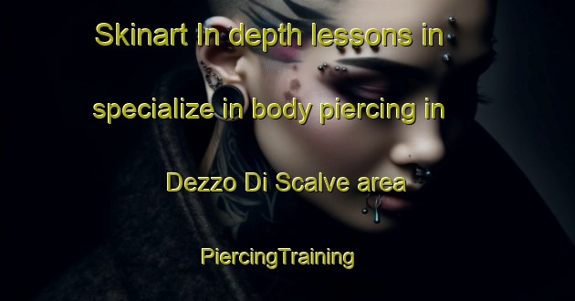 Skinart In-depth lessons in specialize in body piercing in Dezzo Di Scalve area | PiercingTraining | PiercingClasses | SkinartTraining-Italy