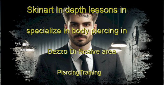 Skinart In-depth lessons in specialize in body piercing in Dezzo Di Scalve area | PiercingTraining | PiercingClasses | SkinartTraining-Italy