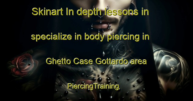 Skinart In-depth lessons in specialize in body piercing in Ghetto Case Gottardo area | PiercingTraining | PiercingClasses | SkinartTraining-Italy