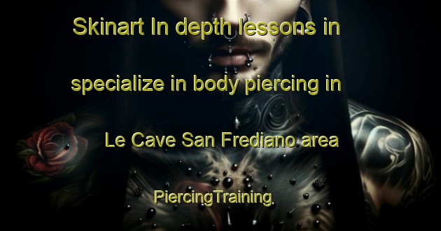 Skinart In-depth lessons in specialize in body piercing in Le Cave San Frediano area | PiercingTraining | PiercingClasses | SkinartTraining-Italy