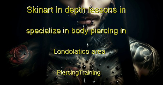 Skinart In-depth lessons in specialize in body piercing in Londolatico area | PiercingTraining | PiercingClasses | SkinartTraining-Italy