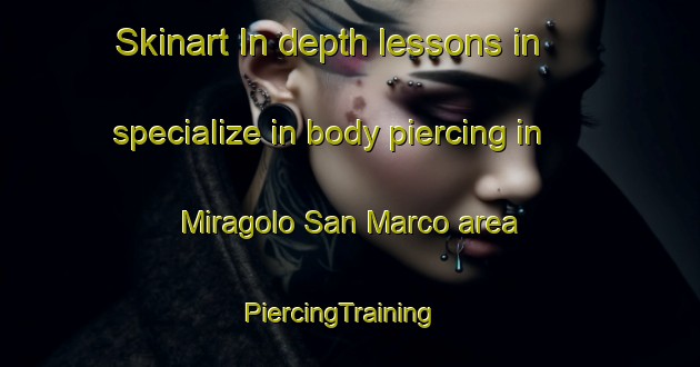 Skinart In-depth lessons in specialize in body piercing in Miragolo San Marco area | PiercingTraining | PiercingClasses | SkinartTraining-Italy