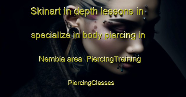 Skinart In-depth lessons in specialize in body piercing in Nembia area | PiercingTraining | PiercingClasses | SkinartTraining-Italy