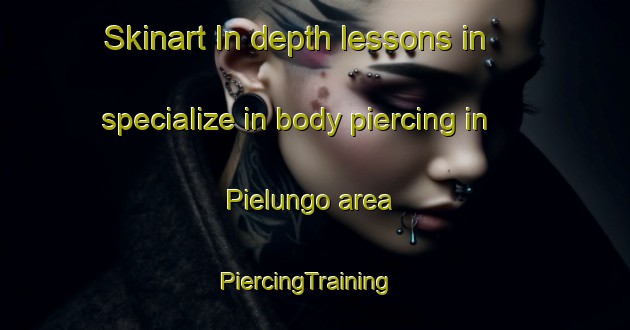 Skinart In-depth lessons in specialize in body piercing in Pielungo area | PiercingTraining | PiercingClasses | SkinartTraining-Italy