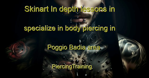 Skinart In-depth lessons in specialize in body piercing in Poggio Badia area | PiercingTraining | PiercingClasses | SkinartTraining-Italy