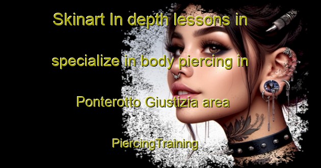 Skinart In-depth lessons in specialize in body piercing in Ponterotto Giustizia area | PiercingTraining | PiercingClasses | SkinartTraining-Italy