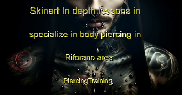 Skinart In-depth lessons in specialize in body piercing in Riforano area | PiercingTraining | PiercingClasses | SkinartTraining-Italy