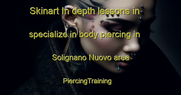 Skinart In-depth lessons in specialize in body piercing in Solignano Nuovo area | PiercingTraining | PiercingClasses | SkinartTraining-Italy