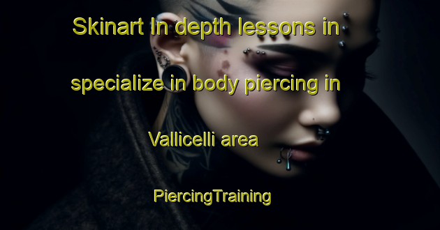 Skinart In-depth lessons in specialize in body piercing in Vallicelli area | PiercingTraining | PiercingClasses | SkinartTraining-Italy