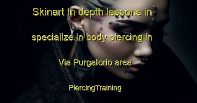 Skinart In-depth lessons in specialize in body piercing in Via Purgatorio area | PiercingTraining | PiercingClasses | SkinartTraining-Italy