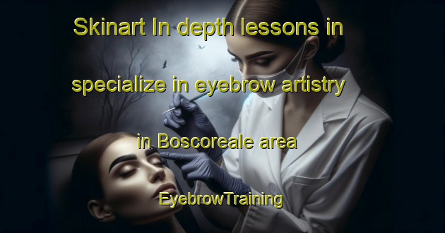 Skinart In-depth lessons in specialize in eyebrow artistry in Boscoreale area | EyebrowTraining | EyebrowClasses | SkinartTraining-Italy