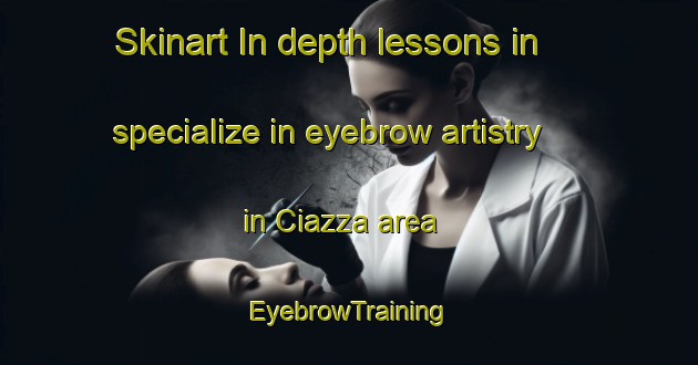 Skinart In-depth lessons in specialize in eyebrow artistry in Ciazza area | EyebrowTraining | EyebrowClasses | SkinartTraining-Italy