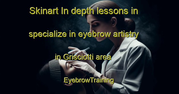 Skinart In-depth lessons in specialize in eyebrow artistry in Grisciotti area | EyebrowTraining | EyebrowClasses | SkinartTraining-Italy