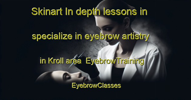 Skinart In-depth lessons in specialize in eyebrow artistry in Kroll area | EyebrowTraining | EyebrowClasses | SkinartTraining-Italy