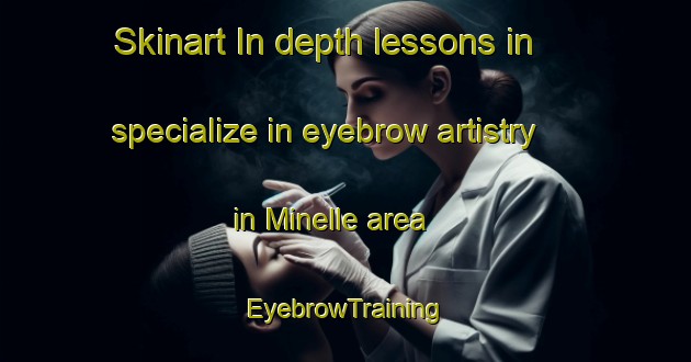 Skinart In-depth lessons in specialize in eyebrow artistry in Minelle area | EyebrowTraining | EyebrowClasses | SkinartTraining-Italy