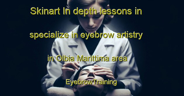 Skinart In-depth lessons in specialize in eyebrow artistry in Olbia Marittima area | EyebrowTraining | EyebrowClasses | SkinartTraining-Italy