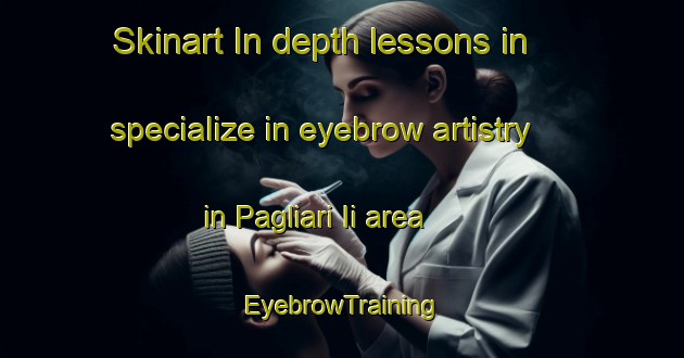 Skinart In-depth lessons in specialize in eyebrow artistry in Pagliari Ii area | EyebrowTraining | EyebrowClasses | SkinartTraining-Italy