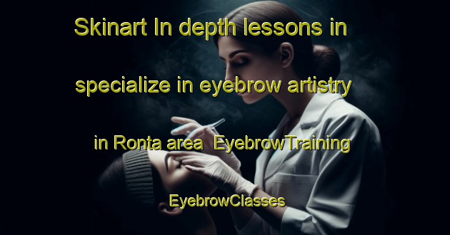 Skinart In-depth lessons in specialize in eyebrow artistry in Ronta area | EyebrowTraining | EyebrowClasses | SkinartTraining-Italy