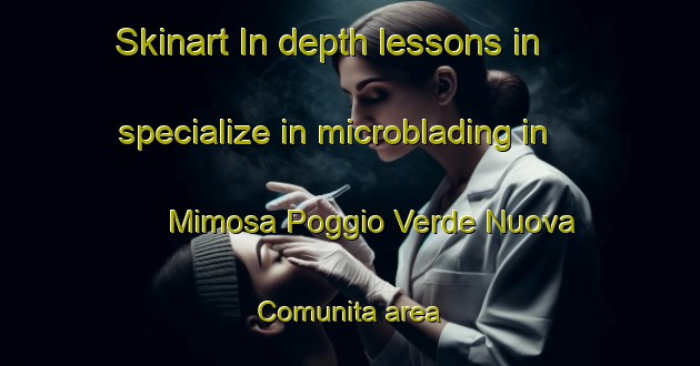 Skinart In-depth lessons in specialize in microblading in Mimosa Poggio Verde Nuova Comunita area | MicrobladingTraining | MicrobladingClasses | SkinartTraining-Italy