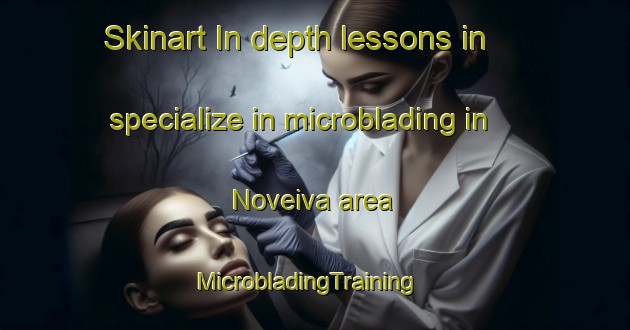 Skinart In-depth lessons in specialize in microblading in Noveiva area | MicrobladingTraining | MicrobladingClasses | SkinartTraining-Italy