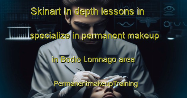 Skinart In-depth lessons in specialize in permanent makeup in Bodio Lomnago area | PermanentmakeupTraining | PermanentmakeupClasses | SkinartTraining-Italy