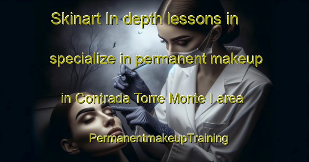 Skinart In-depth lessons in specialize in permanent makeup in Contrada Torre Monte I area | PermanentmakeupTraining | PermanentmakeupClasses | SkinartTraining-Italy