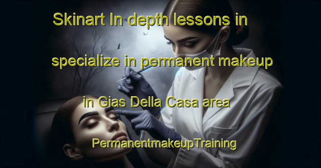 Skinart In-depth lessons in specialize in permanent makeup in Gias Della Casa area | PermanentmakeupTraining | PermanentmakeupClasses | SkinartTraining-Italy