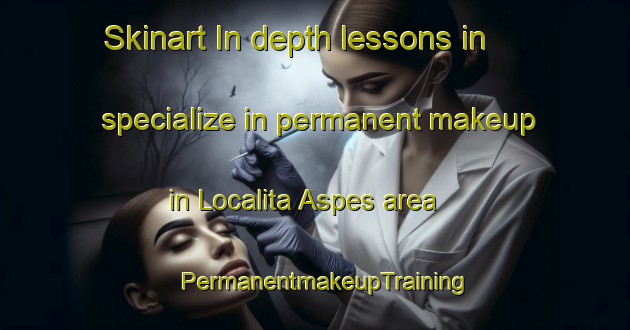 Skinart In-depth lessons in specialize in permanent makeup in Localita Aspes area | PermanentmakeupTraining | PermanentmakeupClasses | SkinartTraining-Italy