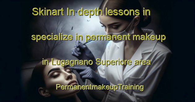Skinart In-depth lessons in specialize in permanent makeup in Lugagnano Superiore area | PermanentmakeupTraining | PermanentmakeupClasses | SkinartTraining-Italy