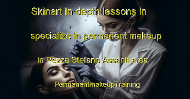 Skinart In-depth lessons in specialize in permanent makeup in Pezza Stefano Assanti area | PermanentmakeupTraining | PermanentmakeupClasses | SkinartTraining-Italy