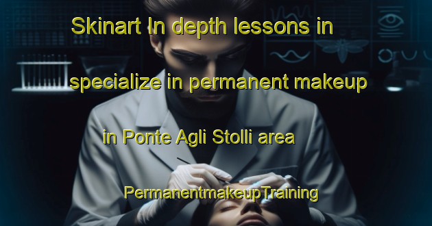 Skinart In-depth lessons in specialize in permanent makeup in Ponte Agli Stolli area | PermanentmakeupTraining | PermanentmakeupClasses | SkinartTraining-Italy