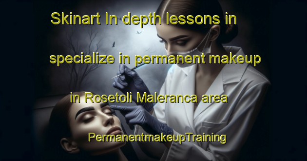 Skinart In-depth lessons in specialize in permanent makeup in Rosetoli Maleranca area | PermanentmakeupTraining | PermanentmakeupClasses | SkinartTraining-Italy