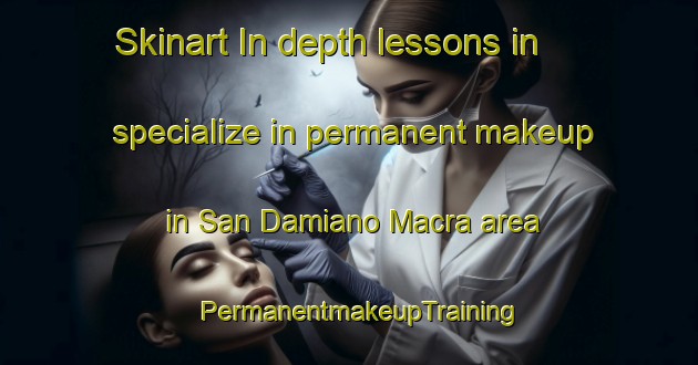 Skinart In-depth lessons in specialize in permanent makeup in San Damiano Macra area | PermanentmakeupTraining | PermanentmakeupClasses | SkinartTraining-Italy
