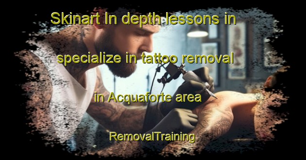 Skinart In-depth lessons in specialize in tattoo removal in Acquaforte area | RemovalTraining | RemovalClasses | SkinartTraining-Italy