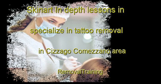 Skinart In-depth lessons in specialize in tattoo removal in Cizzago Comezzano area | RemovalTraining | RemovalClasses | SkinartTraining-Italy