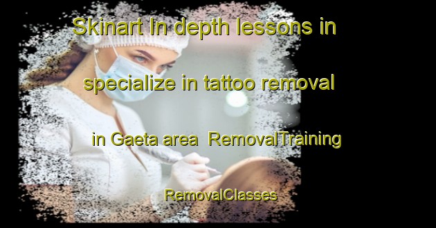 Skinart In-depth lessons in specialize in tattoo removal in Gaeta area | RemovalTraining | RemovalClasses | SkinartTraining-Italy