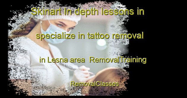 Skinart In-depth lessons in specialize in tattoo removal in Lesna area | RemovalTraining | RemovalClasses | SkinartTraining-Italy