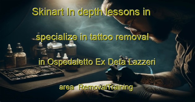 Skinart In-depth lessons in specialize in tattoo removal in Ospedaletto Ex Deta Lazzeri area | RemovalTraining | RemovalClasses | SkinartTraining-Italy